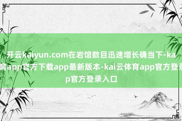 开云kaiyun.com在岩馆数目迅速增长确当下-kai云体育app官方下载app最新版本-kai云体育app官方登录入口