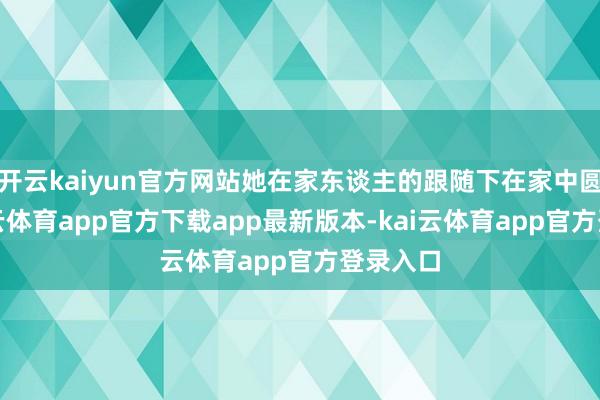 开云kaiyun官方网站她在家东谈主的跟随下在家中圆寂-kai云体育app官方下载app最新版本-kai云体育app官方登录入口
